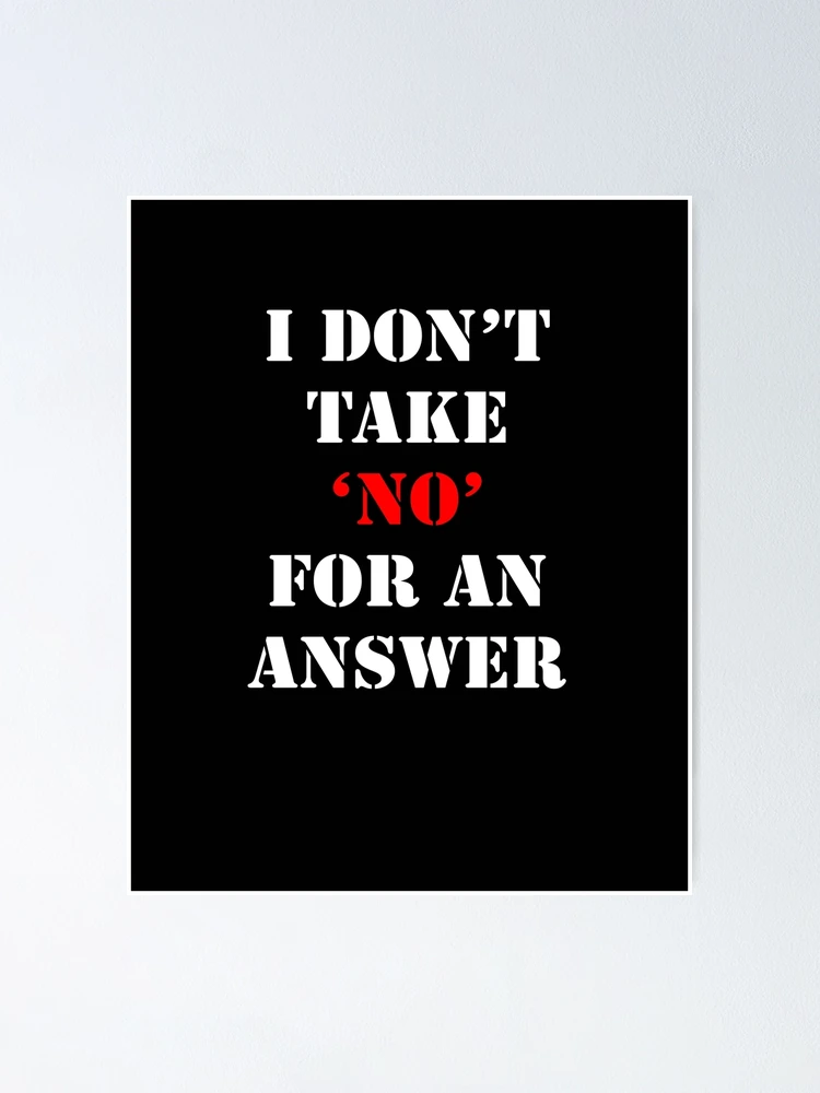 I don't take No for an answer