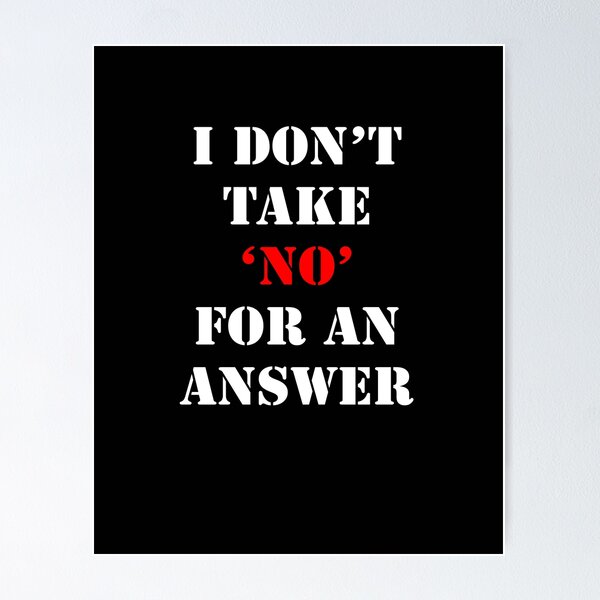 I don't take No for an answer