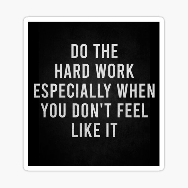 Do The Hard Work Especially When You Don T Feel Like It Sticker For