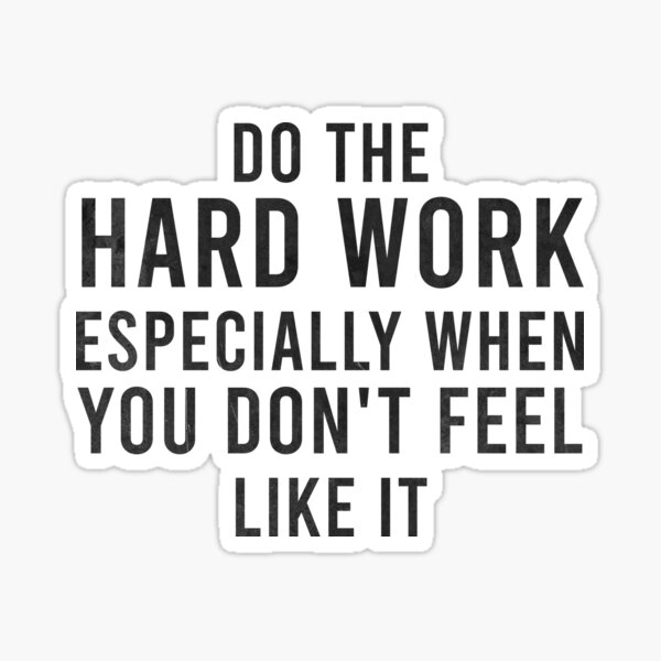 Do The Hard Work Especially When You Don T Feel Like It Sticker For