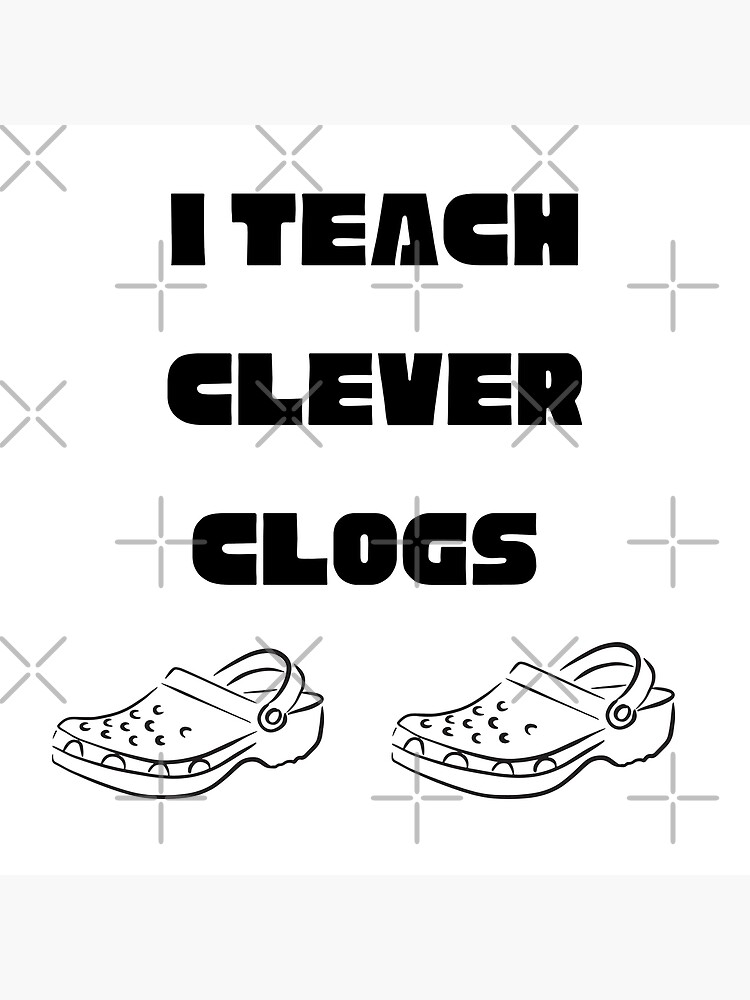 "I teach clever clogs, funny teacher meme, funny humorous teachers day