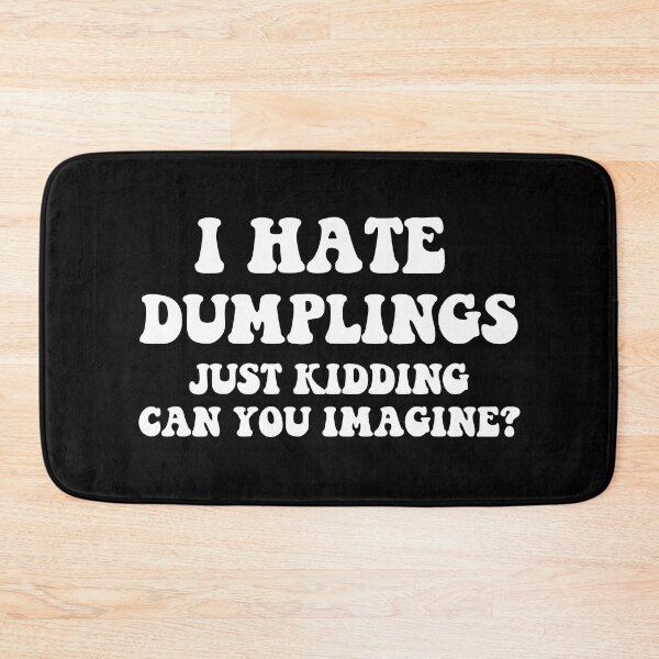 Item preview, I Hate Dumplings Just Kidding Can You Imagine designed and sold by Tatus Brinal.