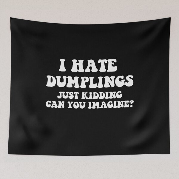 Item preview, I Hate Dumplings Just Kidding Can You Imagine designed and sold by Tatus Brinal.