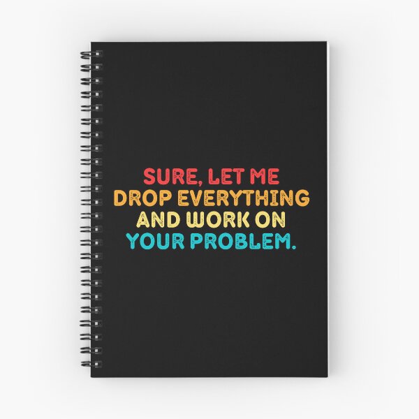 Item preview, Sure Let Me Drop Everything And Work On Your Problem designed and sold by Eriksonshop.