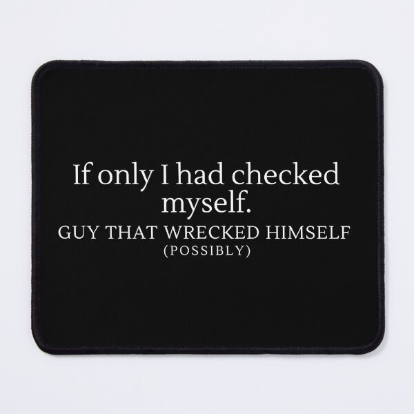 Item preview, “If only I had checked myself”- Possible Quote from Guy that wrecked himself designed and sold by DesignsByDaddy.