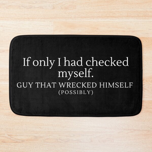 Item preview, “If only I had checked myself”- Possible Quote from Guy that wrecked himself designed and sold by DesignsByDaddy.