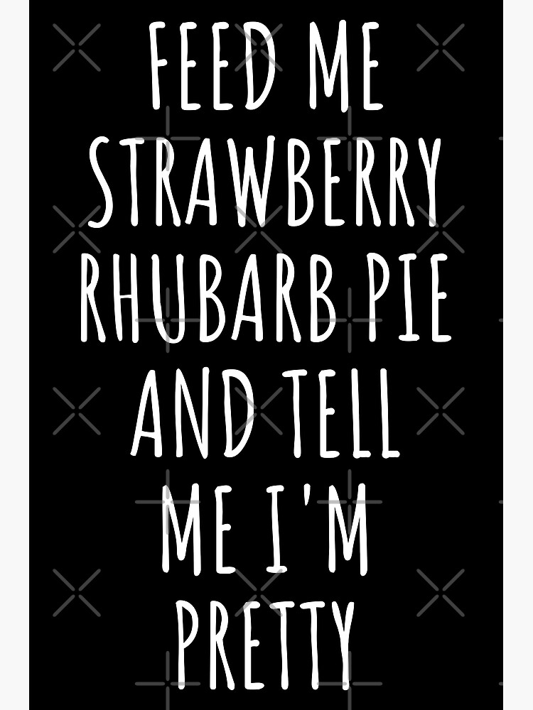 "Strawberry Rhubarb Pie Funny Feed Me" Poster for Sale by objectsinlove Redbubble