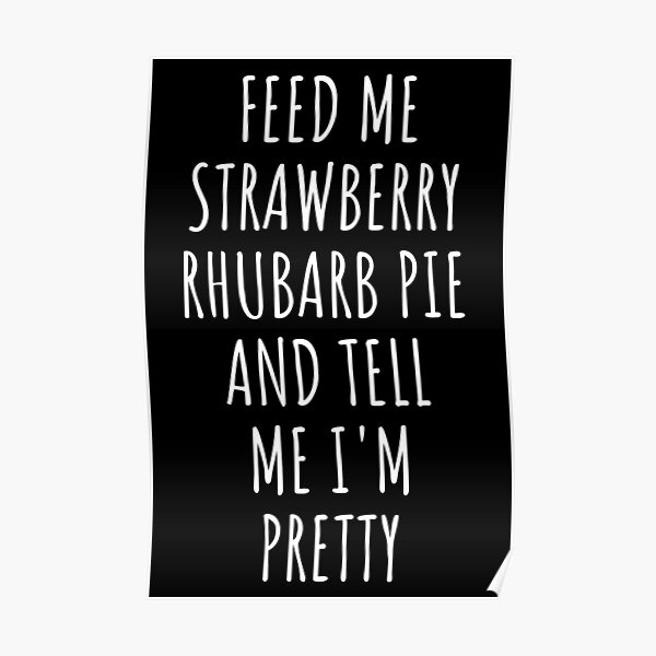"Strawberry Rhubarb Pie Funny Feed Me" Poster for Sale by objectsinlove Redbubble
