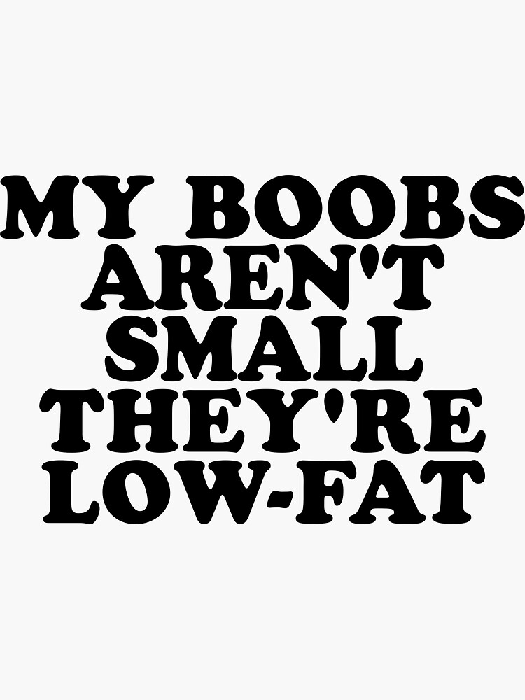 My Boobs Arent Small They Are Low Fat Boobs Sticker For Sale By Astromonj Redbubble 