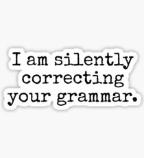 I am silently correcting your grammar. Sticker