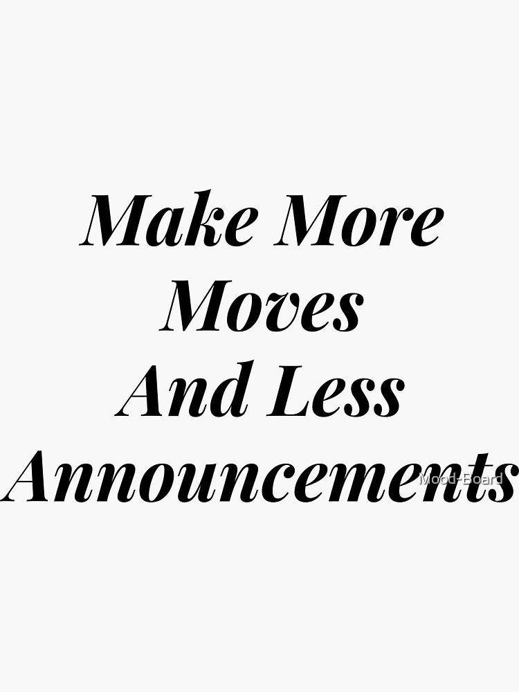 "Make More Moves And Less Announcements " Sticker for Sale by Mood