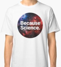 Because Science. Classic T-Shirt