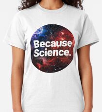 Because Science. Classic T-Shirt