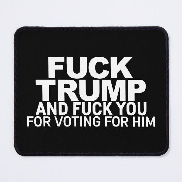Item preview, Fuck Trump And Fuck You For Voting For Him designed and sold by Big Twelve.