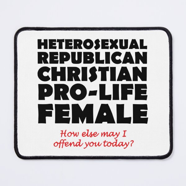 Item preview, Heterosexual Republican Christian Pro-Life Female How Else May I Offend You Today designed and sold by Big Twelve.