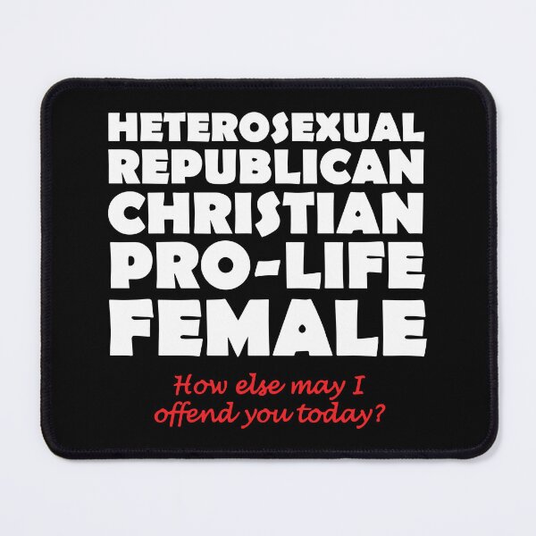 Item preview, Heterosexual Republican Christian Pro-Life Female How Else May I Offend You Today designed and sold by Big Twelve.