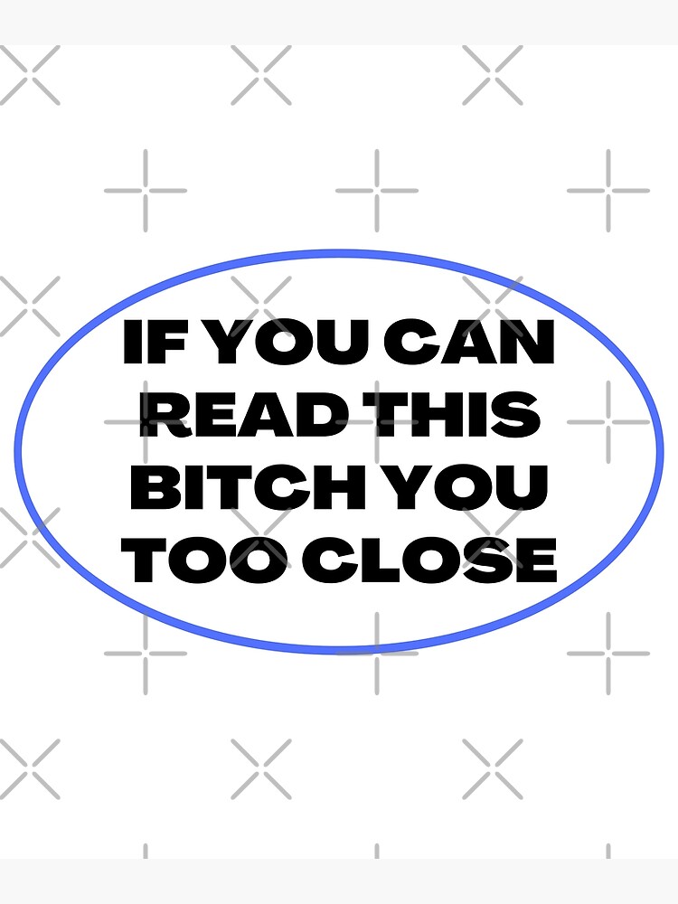 if-you-can-read-this-bitch-you-too-close-meme-art-print-for-sale-by