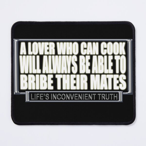 Item preview, A LOVER WHO CAN COOK WILL ALWAYS BE ABLE TO BRIBE THEIR MATES (Life's Inconvenient Truth) designed and sold by DVM2.