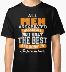 Tous les hommes sont créés égaux mais seuls les meilleurs sont nés en septembre T-shirt classique