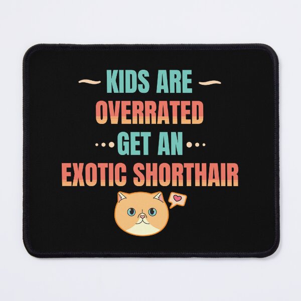 Item preview, Kids Are Overrated Get An Exotic Shorthair Version 1 designed and sold by thecatcouch.