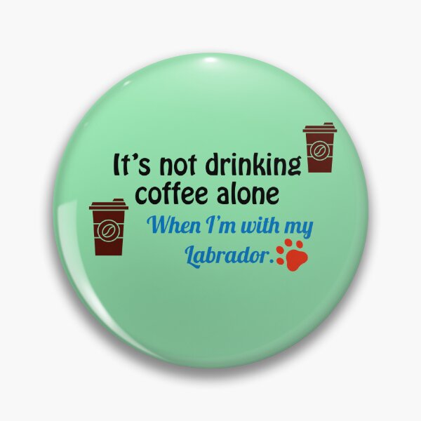 Item preview, No es beber café solo. Cuando estoy con mi labrador. designed and sold by StandStrong786.