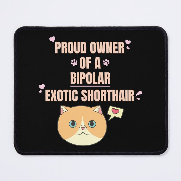 Item preview, Proud Owner of a Bipolar Exotic Shorthair Ver 1 designed and sold by thecatcouch.