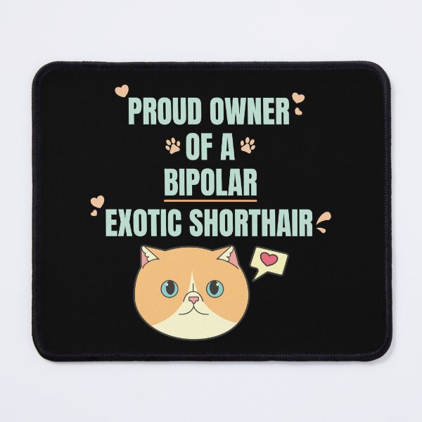 Item preview, Proud Owner of a Bipolar Exotic Shorthair Ver 2 designed and sold by thecatcouch.