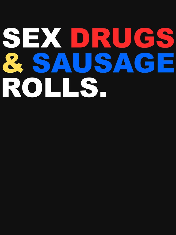 Sex Drugs And Sausage Rolls T Shirt For Sale By Simbamerch Redbubble Sex Drugs And 