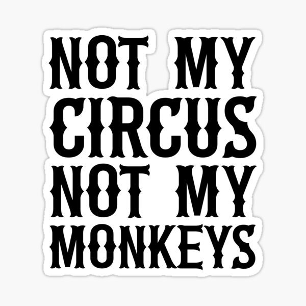 not-my-circus-not-my-monkeys-sticker-for-sale-by-zoollgraphics