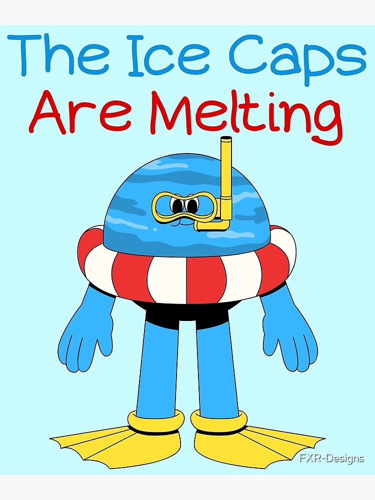 "The Ice Caps Are Melting" Poster for Sale by FXRDesigns Redbubble
