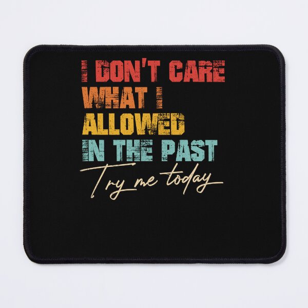 Item preview, I Don't Care What I Allowed In The Past Try Me Today designed and sold by Darly-Walker.
