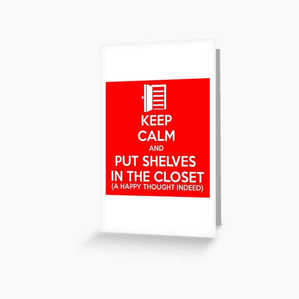 Keep Calm And Put Shelves in the Closet Greeting Card