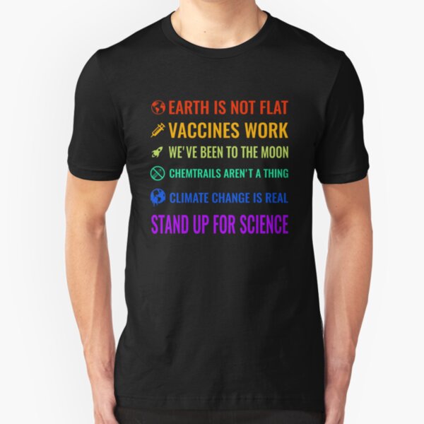 Earth is not flat! Vaccines work! We've been to the moon! Chemtrails aren't a thing! Climate change is real! Stand up for science! Slim Fit T-Shirt