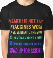 Earth is not flat! Vaccines work! We've been to the moon! Chemtrails aren't a thing! Climate change is real! Stand up for science! Graphic T-Shirt