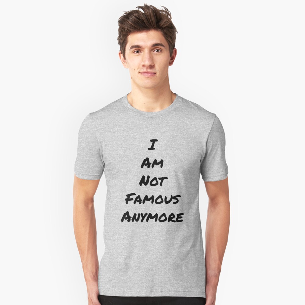 "I Am Not Famous Anymore" T-shirt By Calvybaby | Redbubble