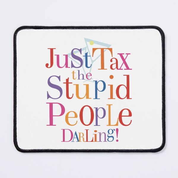 Item preview, Absolutely Fabulous Darling: Tax The Stupid People - funny quote designed and sold by Numero14.