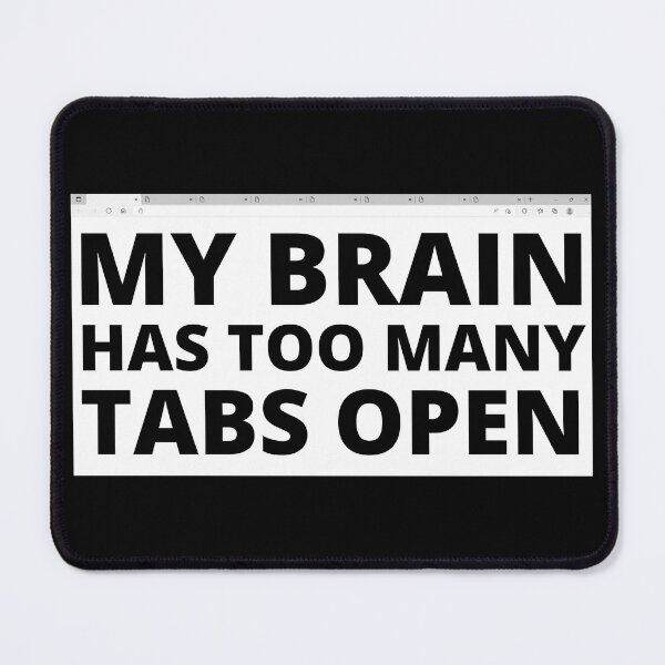 Item preview, MY BRAIN HAS TOO MANY TABS OPEN designed and sold by DesignsByDaddy.