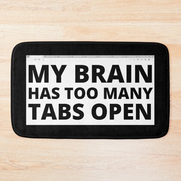 Item preview, MY BRAIN HAS TOO MANY TABS OPEN designed and sold by DesignsByDaddy.