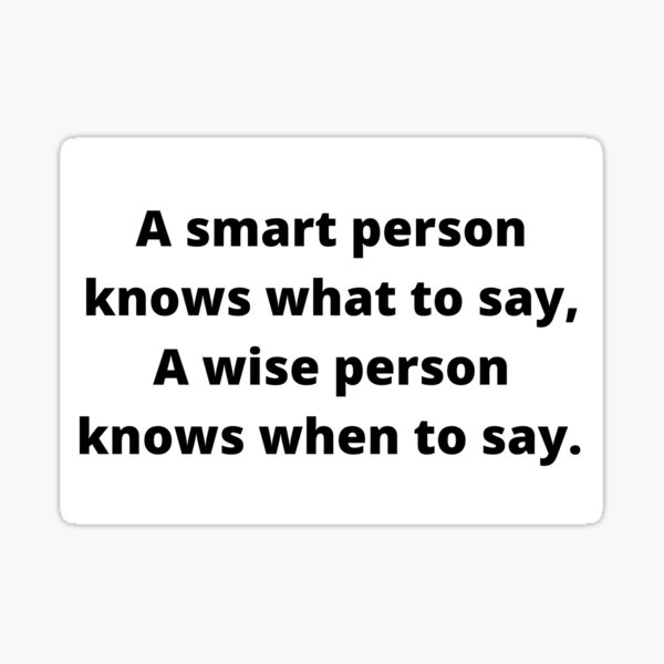 a-smart-person-knows-what-to-say-a-wise-person-knows-when-to-say