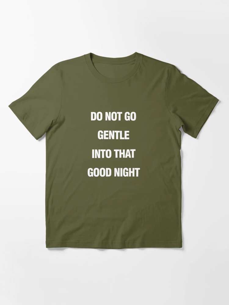 Do Not Go Gentle Into That Good Night | Essential T-Shirt