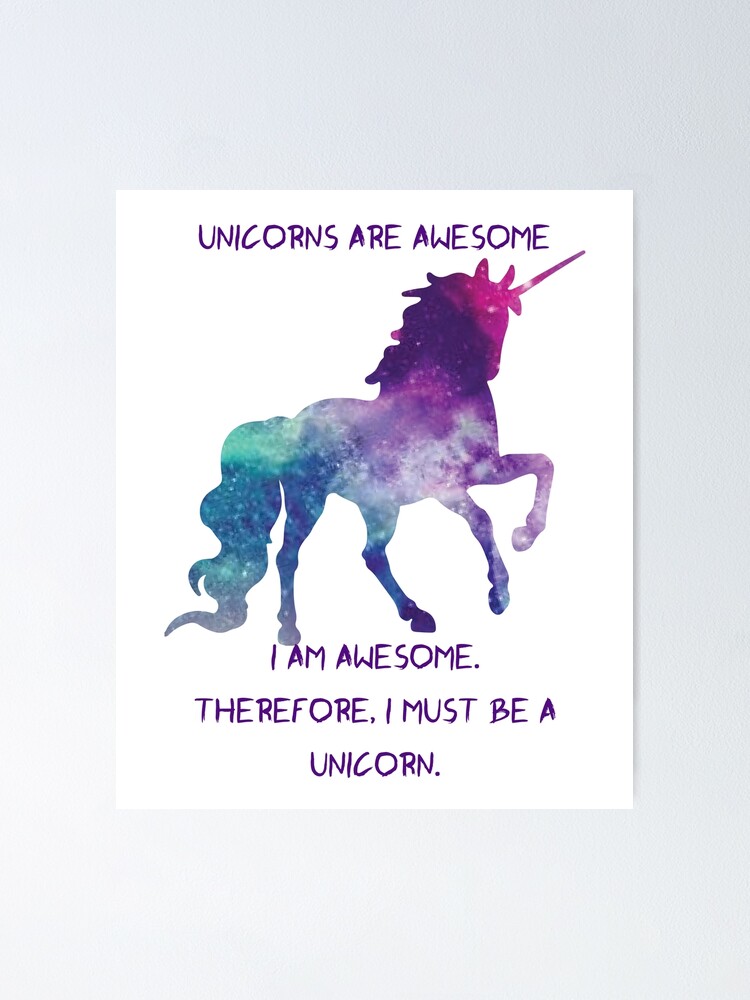 Unicorns Are Awesome I Am Awesome Therefore I Must Be A Unicorn Poster By Nerdchild Redbubble