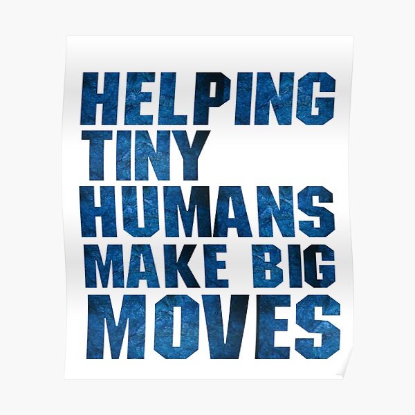 "Helping Tiny Humans Make Big Moves" Poster for Sale by Kawaigirl