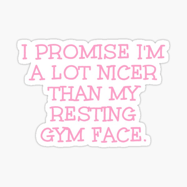 I Promise I'm A Lot Nicer Than My Resting Gym Face. Sticker for Sale by  LDTreasures