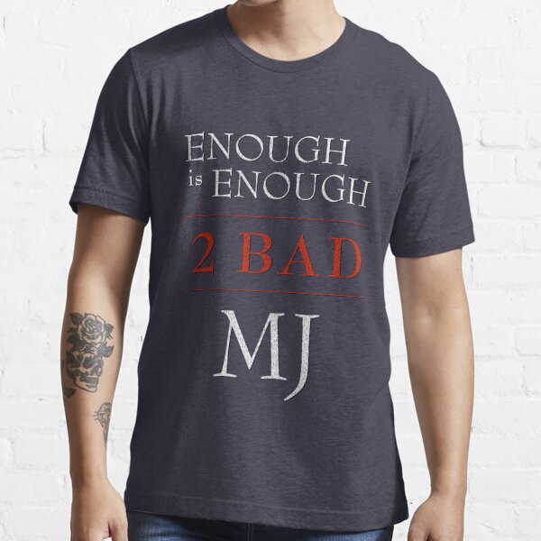 ENOUGH IS ENOUGH - 2 BAD - MJ (Michael Jackson) Essential T-Shirt