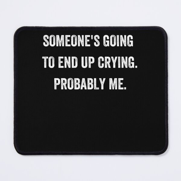 Item preview, someone's going to end up crying probably me!!! designed and sold by Alice-Stewart.