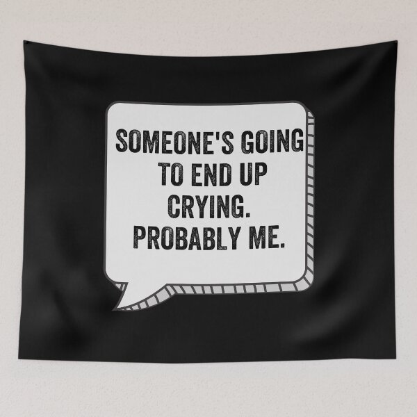 Item preview,  someone's going to end up crying probably me!!! designed and sold by Alice-Stewart.