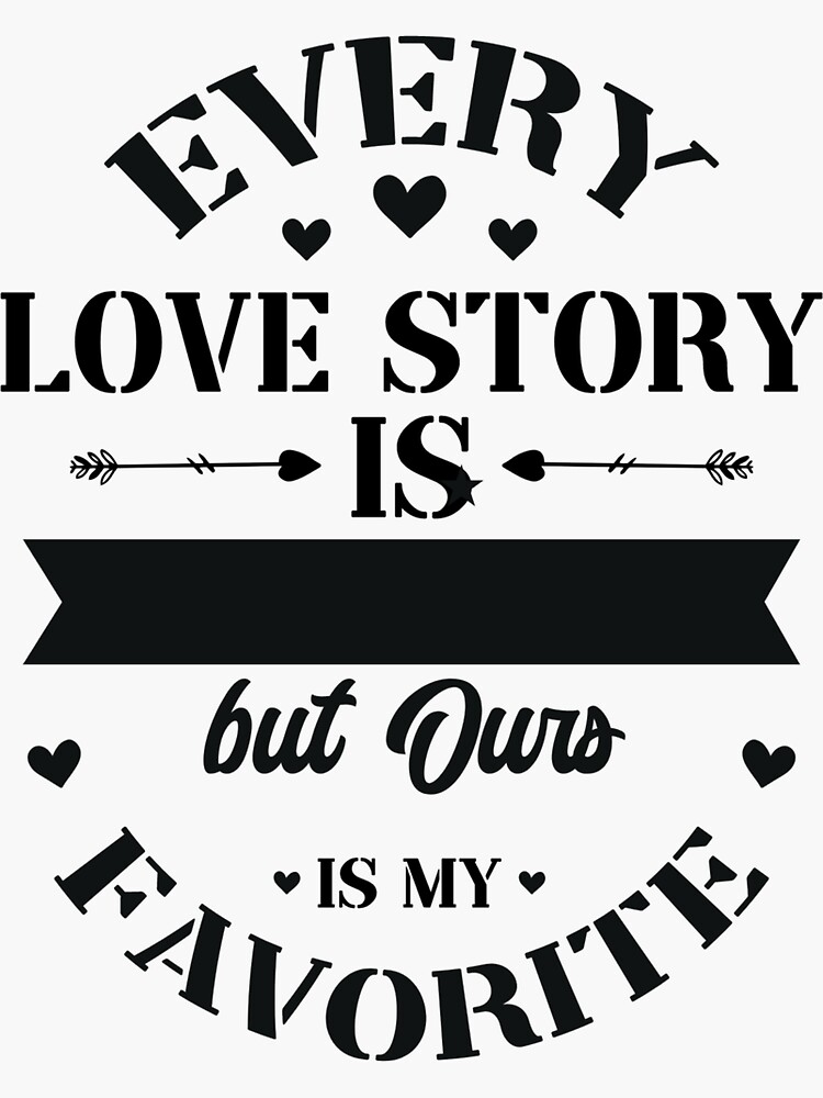 Every Love Story Is Beautiful But Ours Is My Favorite Sticker For Sale By Crowdtreat1010