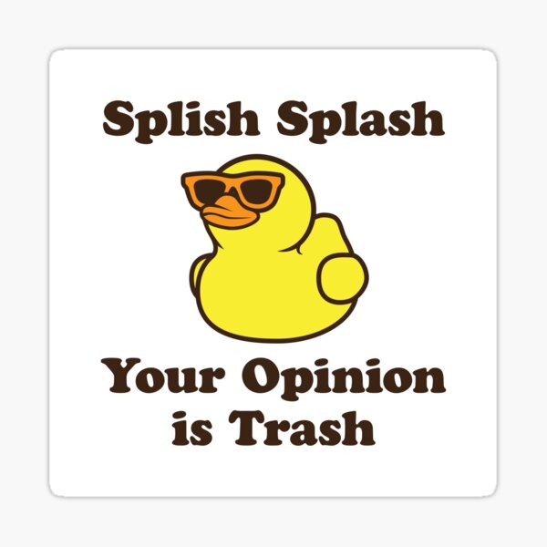 Splish Splash Your Opinion Is Trash Sarcastic Rubber Duckie Sticker For Sale By Markfivedesign 