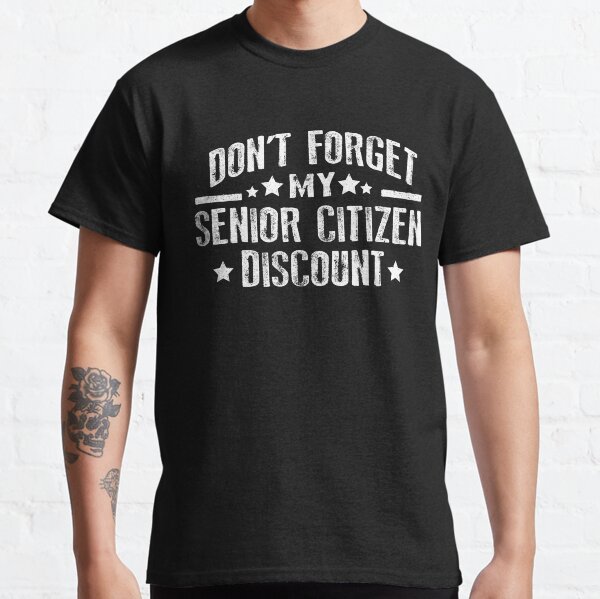Don't Forget my Senior Citizen's Discount T-Shirt Funny Tee Classic T-Shirt