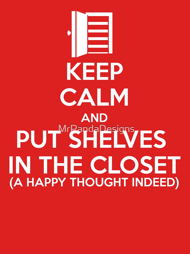 "Keep Calm And Put Shelves in the Closet" Tshirt for Sale by